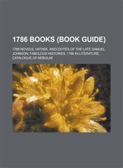 1786 Books (Study Guide) 1786 Novels, Vathek, Anecdotes of the Late Samuel Johnson, Fabulous Histories, 1786 in Literature, Catalogue of Nebula,1157733190,9781157733195