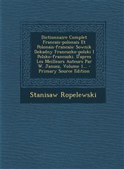 Dictionnaire Complet Francais-Polonais Et Polonais-Francais Sownik Dokadny Francuzko-Polski I Polsko-Francuzki. D'Apres Les Meilleurs Auteurs Par W.,1293569488,9781293569481