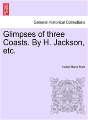 Glimpses of three Coasts. By H. Jackson, etc.,124151755X,9781241517557