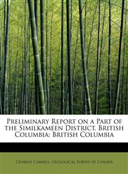 Preliminary Report on a Part of the Similkameen District, British Columbia British Columbia,1241260567,9781241260569