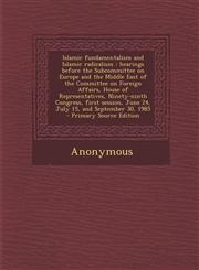 Islamic Fundamentalism and Islamic Radicalism Hearings Before the Subcommittee on Europe and the Middle East of the Committee on Foreign Affairs, Hou,1294451685,9781294451686