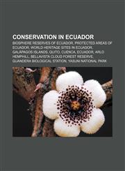 Conservation in Ecuador Biosphere reserves of Ecuador, Protected areas of Ecuador, World Heritage Sites in Ecuador, Galápagos Islands, Quito,1156946387,9781156946381