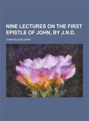Nine Lectures on the First Epistle of John, by J.N.D,123041889X,9781230418896