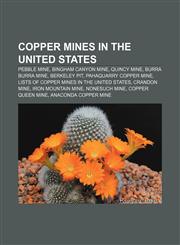Copper mines in the United States Pebble Mine, Bingham Canyon Mine, Quincy Mine, Burra Burra Mine, Berkeley Pit, Pahaquarry Copper Mine,1155524942,9781155524948