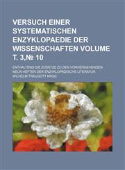 Versuch einer systematischen Enzyklopaedie der Wissenschaften Volume т. 3,№ 10; Enthaltend die Zusätze zu den vorhergehenden neun Heften der enzyklopädische Literatur,1235939421,9781235939426