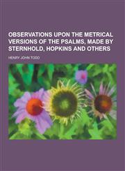Observations Upon the Metrical Versions of the Psalms, Made by Sternhold, Hopkins and Others,1230424059,9781230424057