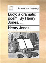 Lucy a dramatic poem. By Henry Jones, ...,1140965212,9781140965213
