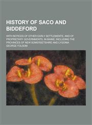 History of Saco and Biddeford; With Notices of Other Early Settlements, and of Proprietary Governments, in Maine, Including the Provinces of New Somer,1230368493,9781230368498