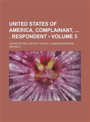 United States of America, Complainant, . Respondent (Volume 3),1151225967,9781151225962