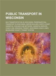 Public Transport in Wisconsin Amtrak Thruway Motorcoach Stations in Wisconsin, Amtrak Stations in Wisconsin, Bus Stations in Wisconsin,115599115X,9781155991153