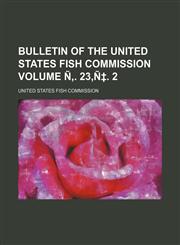 Bulletin of the United States Fish Commission Volume Ñ‚. 23,Ñ‡. 2,1153453711,9781153453714