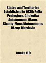 States and Territories Established in 1930 Pella Prefecture, Chukotka Autonomous Okrug, Khanty-Mansi Autonomous Okrug, Mordovia,1155401948,9781155401942
