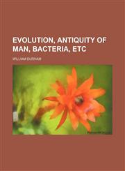 Evolution, Antiquity of Man, Bacteria, Etc,115131482X,9781151314826