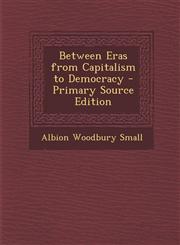 Between Eras from Capitalism to Democracy - Primary Source Edition,1294417991,9781294417996