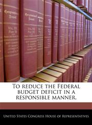 To reduce the Federal budget deficit in a responsible manner.,1240367341,9781240367344