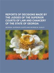 Reports of Decisions Made by the Judges of the Superior Courts of Law and Chancery of the State of Georgia,123674277X,9781236742773