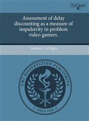 Assessment of delay discounting as a measure of impulsivity in problem video gamers.,1244725692,9781244725690