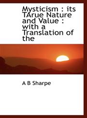 Mysticism Its Tarue Nature and Value: With a Translation of the,1116446030,9781116446036