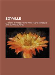 Boyville; a history of fifteen years' work among newsboys,1151711357,9781151711359