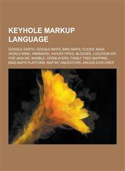 Keyhole Markup Language Google Earth, Google Maps, Bing Maps, Flickr, NASA World Wind, Wikimapia, Yahoo! Pipes, Bloosee, Location API for Java,1230541276,9781230541273