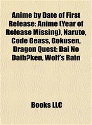 Anime by Date of First Release Anime (Year of Release Missing), Naruto, Code Geass, Gokusen, Dragon Quest: Dai No Daibōken, Wolf's Rain,1157768660,9781157768661
