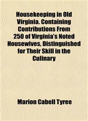 Housekeeping in Old Virginia. Containing Contributions From 250 of Virginia's Noted Housewives, Distinguished for Their Skill in the Culinary,1152163892,9781152163898