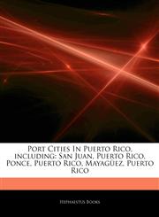 Articles On Port Cities In Puerto Rico, including San Juan, Puerto Rico, Ponce, Puerto Rico, MayagÃ¼ez, Puerto Rico,124260488X,9781242604881