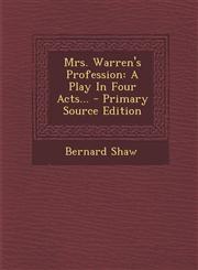 Mrs. Warren's Profession A Play In Four Acts... - Primary Source Edition,1294106473,9781294106470