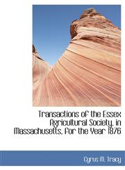 Transactions of the Essex Agricultural Society, in Massachusetts, for the Year 1876,1140646915,9781140646914