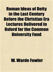 Roman Ideas of Deity in the Last Century Before the Christian Era Lectures Delivered in Oxford for the Common University Fund,1153141817,9781153141819