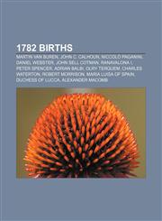 1782 births Martin Van Buren, John C. Calhoun, Niccolò Paganini, Daniel Webster, John Sell Cotman, Ranavalona I, Peter Spencer, Adrian Balbi,1157465145,9781157465140