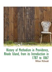 History of Methodism in Providence, Rhode Island, from its Introduction in 1787 to 1867,1115559435,9781115559430