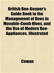 British Bee-Keeper's Guide Book to the Management of Bees in Movable-Comb Hives, and the Use of Modern Bee-Appliances. Illustrated,1153225751,9781153225755