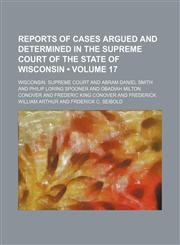 Reports of cases argued and determined in the Supreme Court of the State of Wisconsin (Volume 17),1154141535,9781154141535