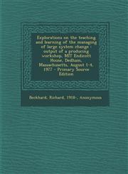Explorations on the teaching and learning of the managing of large system change output of a producing workshop, MIT Endicott House, Dedham, Massachusetts, August 1-4, 1977 - Primary Source Edition,1295049902,9781295049905