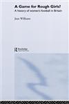 A Game for Rough Girls? A History of Women's Football in Britain,0415263379,9780415263375