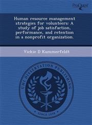 Human resource management strategies for volunteers A study of job satisfaction, performance, and retention in a nonprofit organization.,1243757582,9781243757586