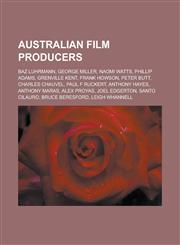 Australian Film Producers Baz Luhrmann, George Miller, Naomi Watts, Phillip Adams, Grenville Kent, Frank Howson, Peter Butt, Charles Chauvel, Pa,1155516656,9781155516653