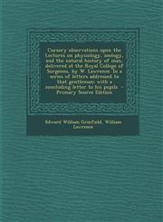 Cursory Observations Upon the Lectures on Physiology, Zoology, and the Natural History of Man, Delivered at the Royal College of Surgeons, by W. Lawre,1287850006,9781287850007