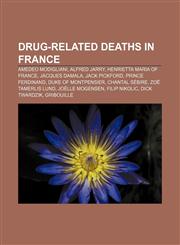 Drug-related deaths in France Amedeo Modigliani, Alfred Jarry, Henrietta Maria of France, Jacques Damala, Jack Pickford, Prince Ferdinand,1156140730,9781156140734
