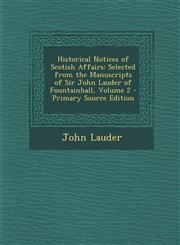 Historical Notices of Scotish Affairs Selected from the Manuscripts of Sir John Lauder of Fountainhall, Volume 2 - Primary Source Edition,1293382795,9781293382790