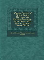 Woburn Records of Births, Deaths, Marriages, and Marriage Intentions, from 1640 to 1900, Part 5 - Primary Source Edition,1294530577,9781294530572