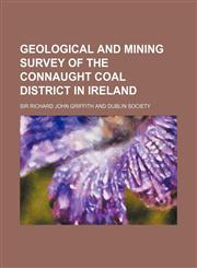 Geological and Mining Survey of the Connaught Coal District in Ireland,115139372X,9781151393722