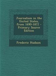 Journalism in the United States, from 1690-1872 - Primary Source Edition,1293555193,9781293555194