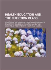 Health education and the nutrition class; a report of the Bureau of educational experiments,1130316254,9781130316254