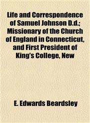 Life and Correspondence of Samuel Johnson D.d.; Missionary of the Church of England in Connecticut, and First President of King's College, New,1154752666,9781154752663