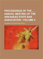 Proceedings of the Annual Meeting of the Arkansas State Bar Association (Volume 4),1154009998,9781154009996