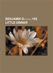 Benjamin D-------, his little dinner,1130396231,9781130396232