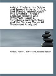 Asiatic Cholera Its Origin and Spread in Asia, Africa, and Europe, Introduction Into America Throug,1103210920,9781103210923