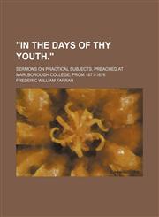 "In the Days of Thy Youth."; Sermons on Practical Subjects, Preached at Marlborough College, From 1871-1876,1150530588,9781150530586